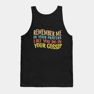 Remember Me In Your Prayers Like You Do In Your Gossip Tank Top